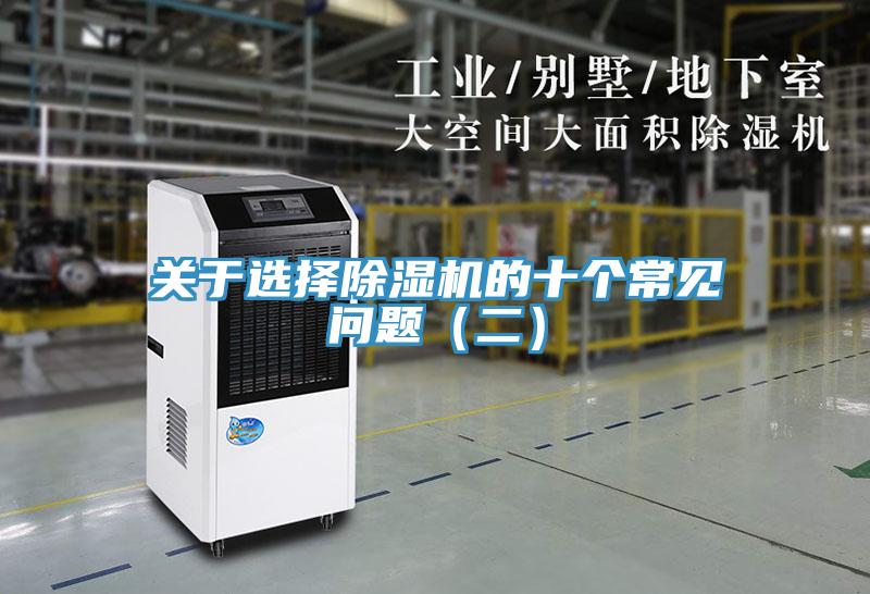 關(guān)于選擇除濕機(jī)的十個(gè)常見(jiàn)問(wèn)題(二)