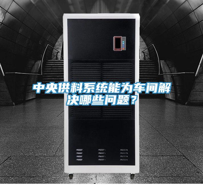 中央供料系統能為車間解決哪些問題?