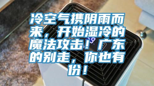 冷空氣攜陰雨而來,開始濕冷的魔法攻擊!廣東的別走,你也有份!