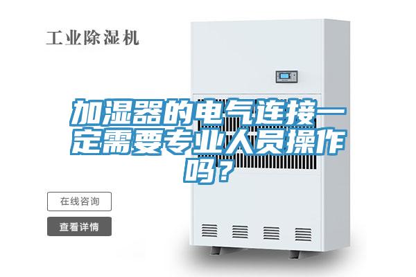 加濕器的電氣連接一定需要專業人員操作嗎?