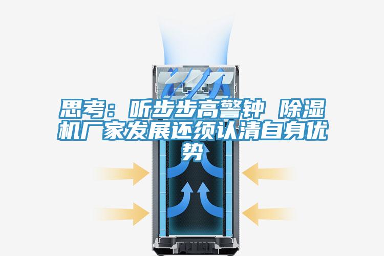 思考:聽(tīng)步步高警鐘 除濕機(jī)廠家發(fā)展還須認(rèn)清自身優(yōu)勢(shì)