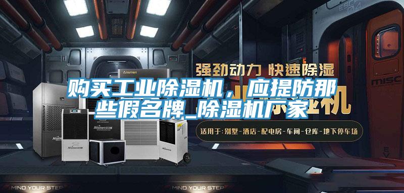 購買工業除濕機，應提防那些假名牌_除濕機廠家