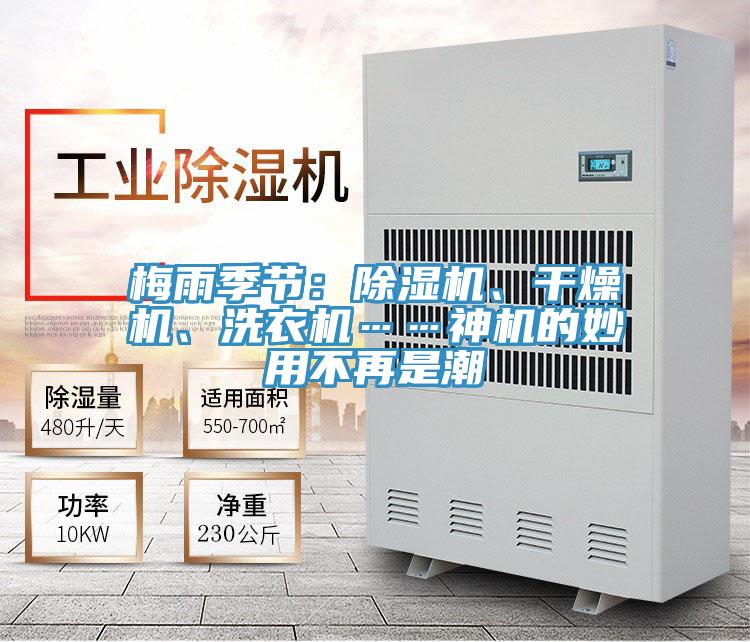 梅雨季節(jié):除濕機(jī)、干燥機(jī)、洗衣機(jī)……神機(jī)的妙用不再是潮