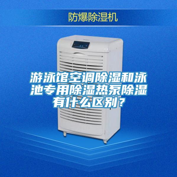 游泳館空調除濕和泳池專用除濕熱泵除濕有什么區別？