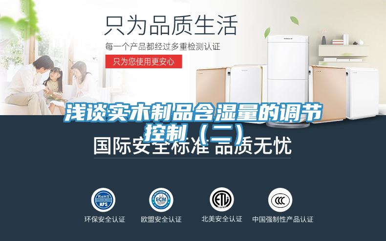 淺談實木制品含濕量的調(diào)節(jié)控制(二)