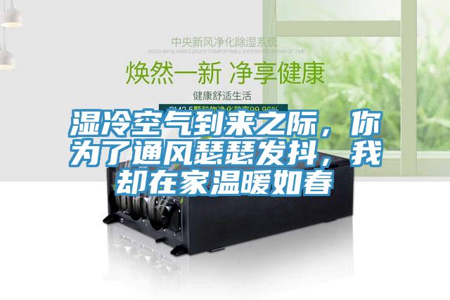 濕冷空氣到來(lái)之際，你為了通風(fēng)瑟瑟發(fā)抖，我卻在家溫暖如春