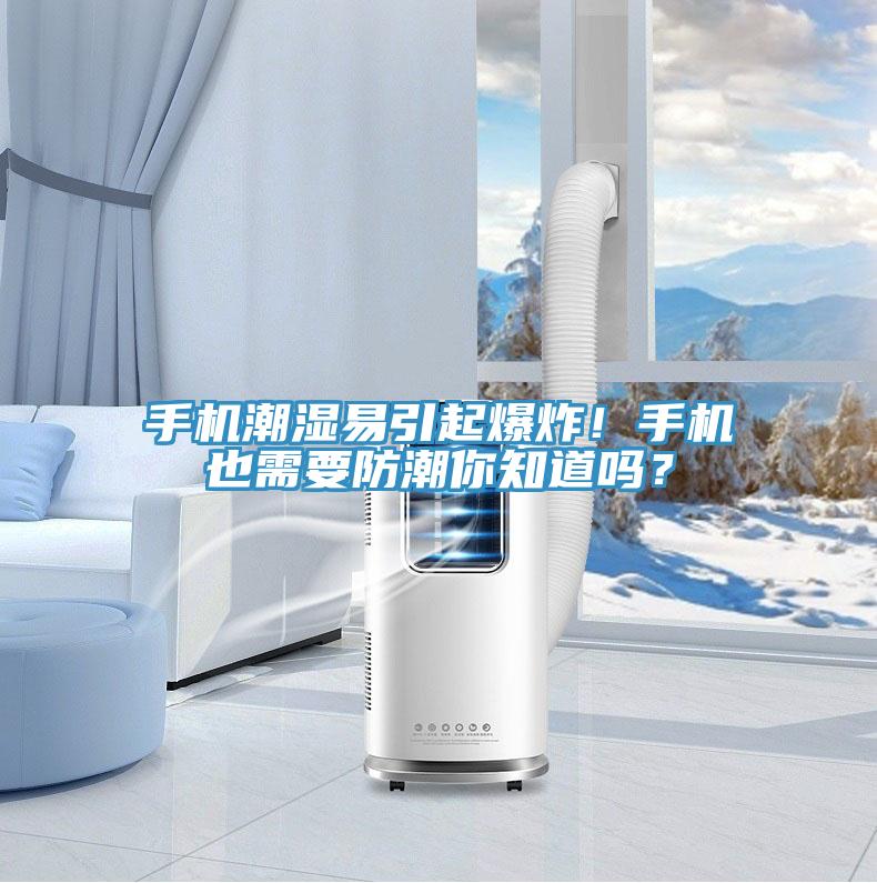 手機潮濕易引起爆炸！手機也需要防潮你知道嗎？