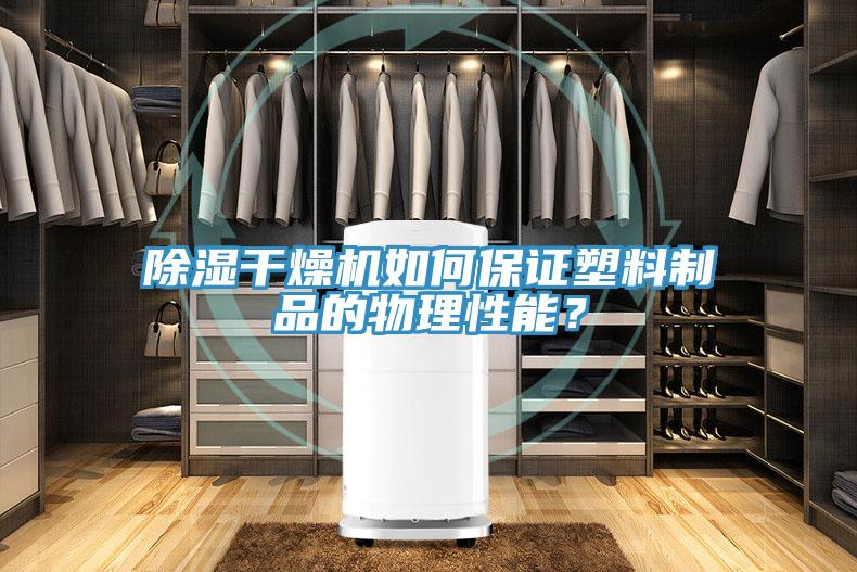 除濕干燥機如何保證塑料制品的物理性能?