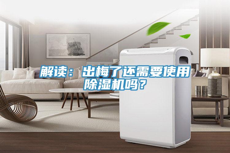 解讀:出梅了還需要使用除濕機嗎?