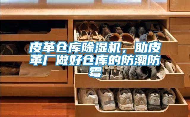 皮革倉庫除濕機，助皮革廠做好倉庫的防潮防霉