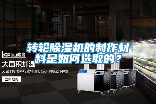 轉(zhuǎn)輪除濕機(jī)的制作材料是如何選取的?