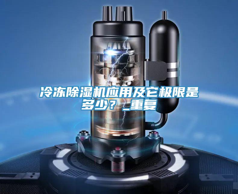 冷凍除濕機應用及它極限是多少?_重復