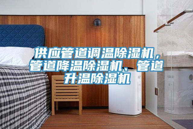 供應管道調溫除濕機,管道降溫除濕機、管道升溫除濕機