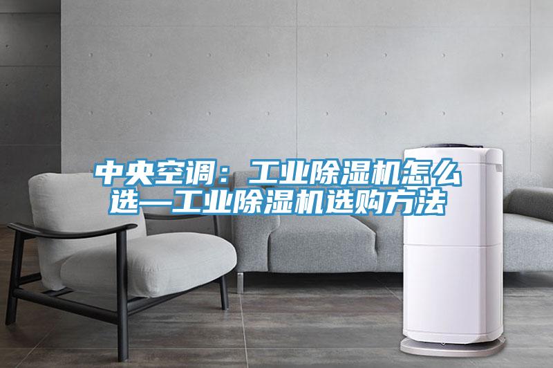 中央空調:工業除濕機怎么選—工業除濕機選購方法
