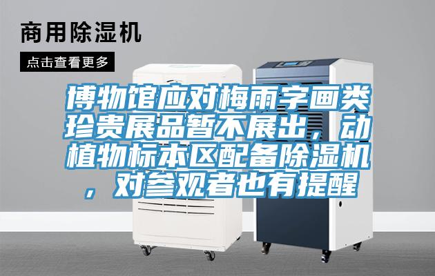 博物館應對梅雨字畫類珍貴展品暫不展出，動植物標本區(qū)配備除濕機，對參觀者也有提醒