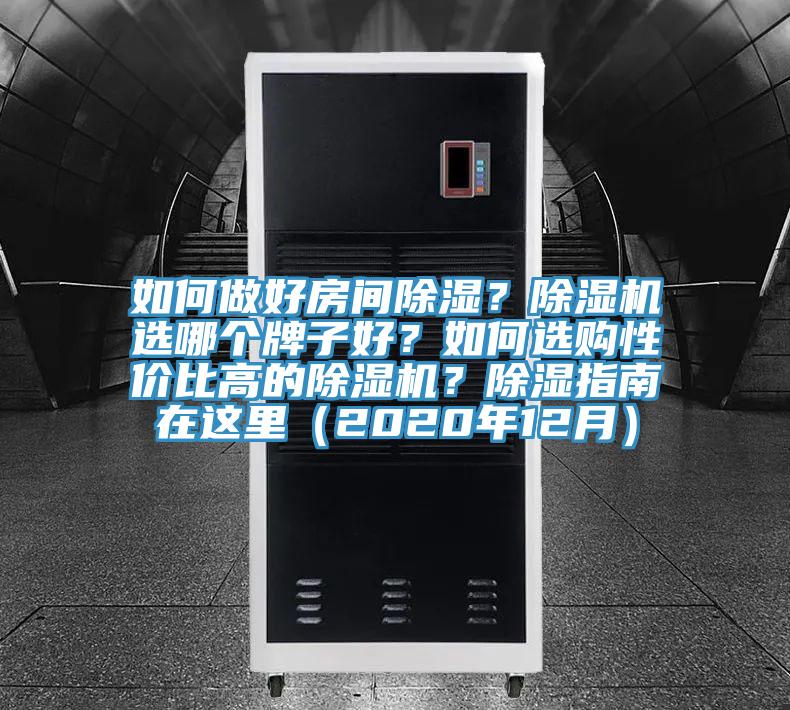 如何做好房間除濕？除濕機(jī)選哪個牌子好？如何選購性價比高的除濕機(jī)？除濕指南在這里（2020年12月）
