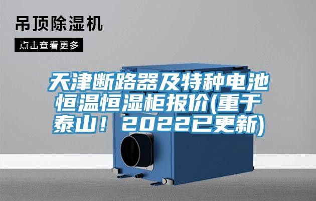 天津斷路器及特種電池恒溫恒濕柜報價(重于泰山！2022已更新)