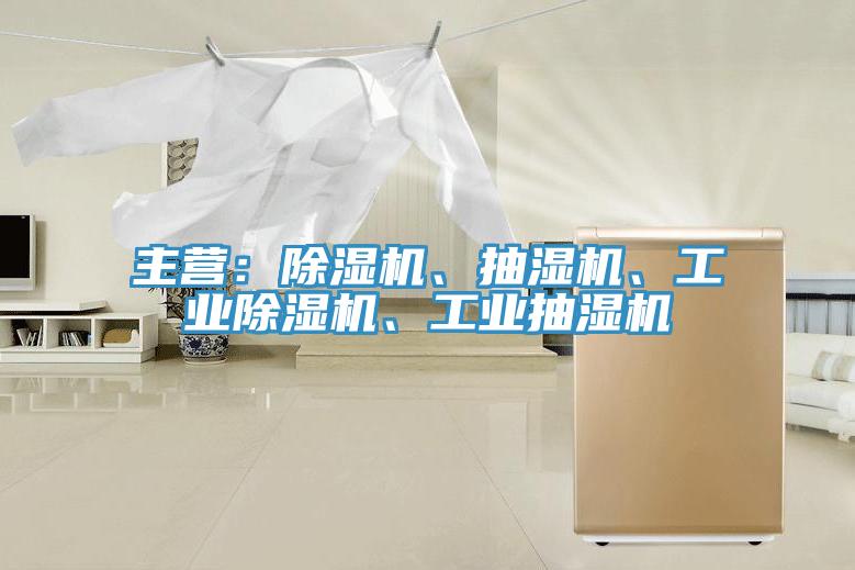 主營：除濕機、抽濕機、工業除濕機、工業抽濕機