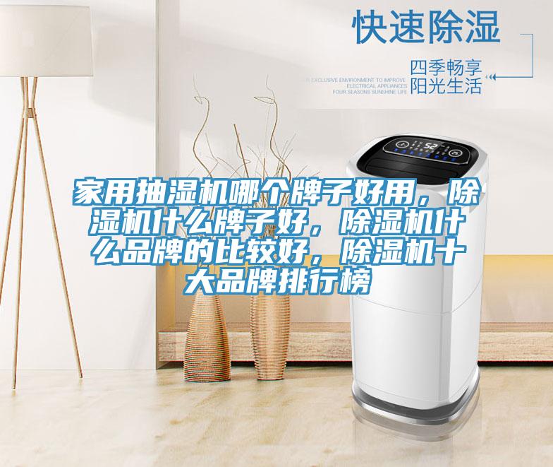 家用抽濕機(jī)哪個(gè)牌子好用，除濕機(jī)什么牌子好，除濕機(jī)什么品牌的比較好，除濕機(jī)十大品牌排行榜