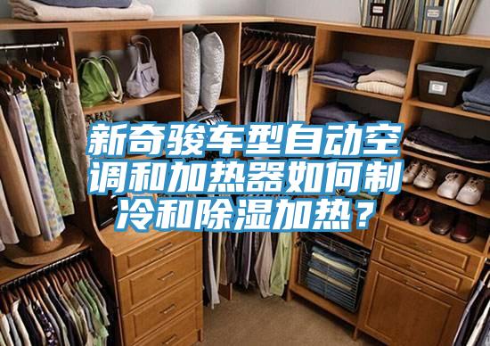新奇駿車(chē)型自動(dòng)空調(diào)和加熱器如何制冷和除濕加熱？