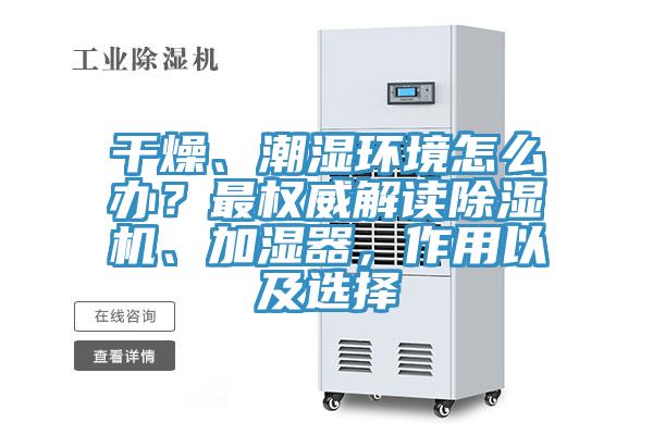 干燥、潮濕環境怎么辦？最權威解讀除濕機、加濕器，作用以及選擇
