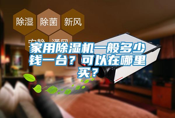 家用除濕機一般多少錢一臺？可以在哪里買？