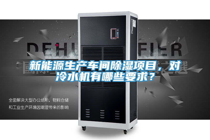 新能源生產車間除濕項目，對冷水機有哪些要求？