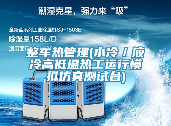 整車熱管理(水冷／液冷高低溫?zé)峁み\(yùn)行模擬仿真測試臺)