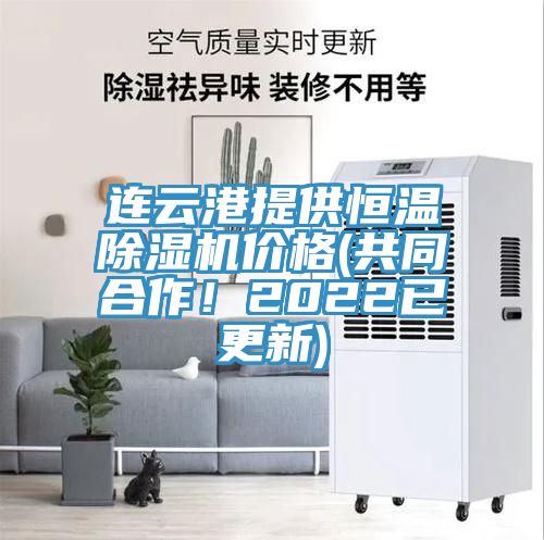 連云港提供恒溫除濕機價格(共同合作！2022已更新)
