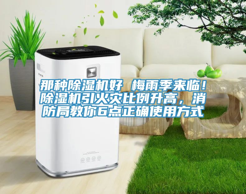 那種除濕機(jī)好 梅雨季來(lái)臨!除濕機(jī)引火災(zāi)比例升高,消防局教你6點(diǎn)正確使用方式