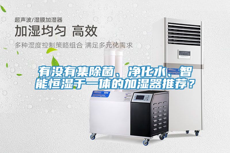 有沒有集除菌、凈化水、智能恒濕于一體的加濕器推薦？