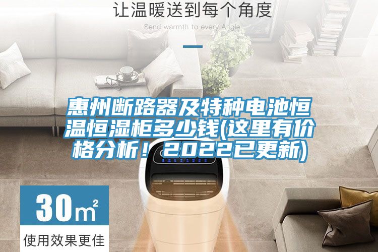 惠州斷路器及特種電池恒溫恒濕柜多少錢(這里有價格分析！2022已更新)