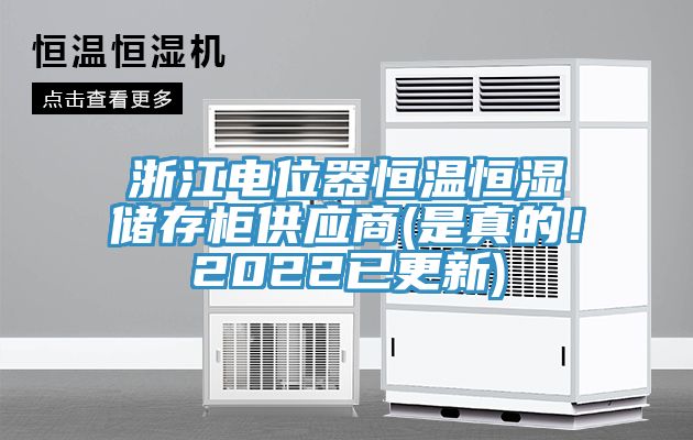 浙江電位器恒溫恒濕儲存柜供應(yīng)商(是真的！2022已更新)
