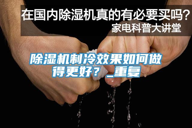 除濕機(jī)制冷效果如何做得更好?_重復(fù)