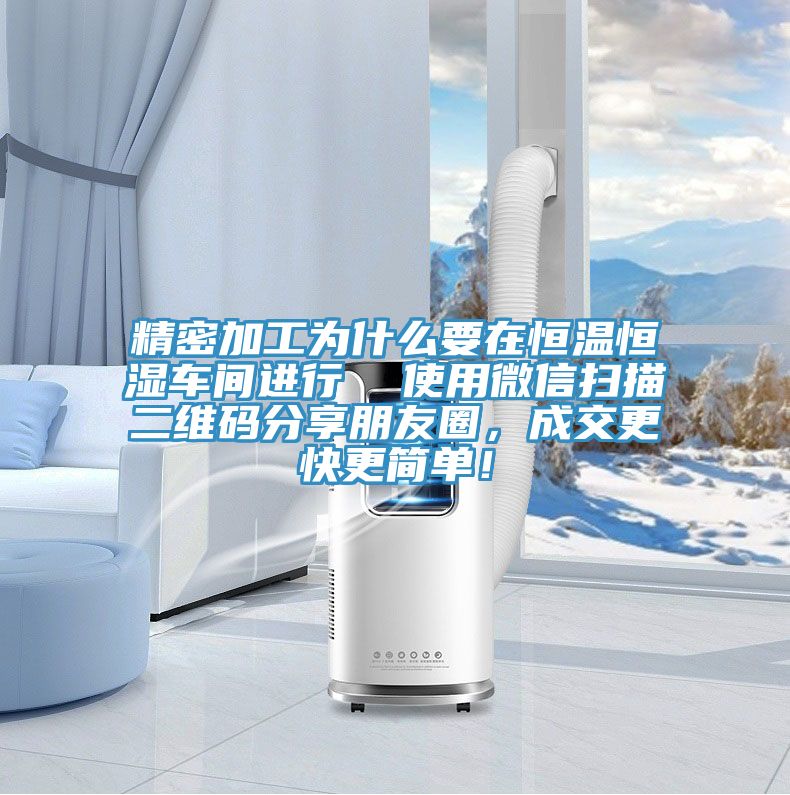 精密加工為什么要在恒溫恒濕車間進行  使用微信掃描二維碼分享朋友圈，成交更快更簡單！