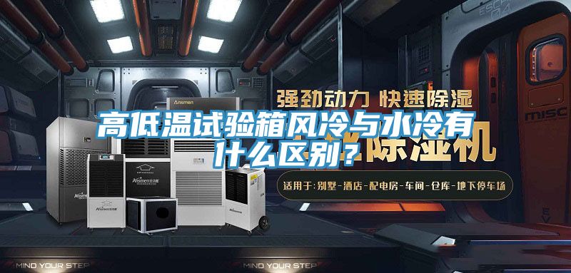 高低溫試驗箱風冷與水冷有什么區別?