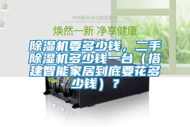 除濕機(jī)要多少錢,二手除濕機(jī)多少錢一臺(tái)(搭建智能家居到底要花多少錢)?