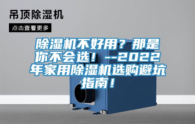 除濕機(jī)不好用?那是你不會選!--2022年家用除濕機(jī)選購避坑指南!
