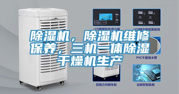 除濕機，除濕機維修保養(yǎng)，三機一體除濕干燥機生產(chǎn)
