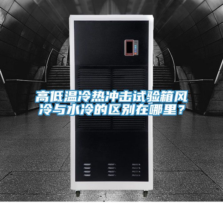 高低溫冷熱沖擊試驗(yàn)箱風(fēng)冷與水冷的區(qū)別在哪里?