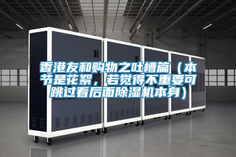 香港友和購物之吐槽篇(本節是花絮,若覺得不重要可跳過看后面除濕機本身)