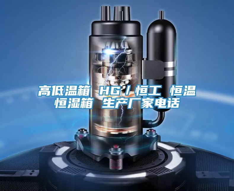 高低溫箱 HG/恒工 恒溫恒濕箱 生產(chǎn)廠家電話
