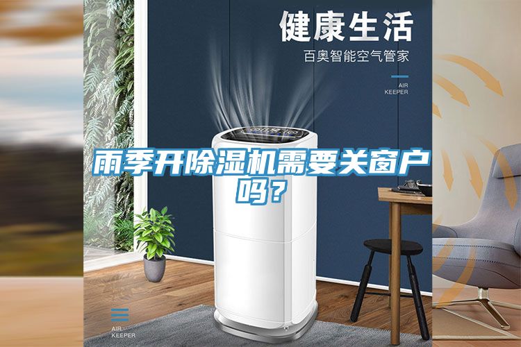 雨季開除濕機需要關窗戶嗎?